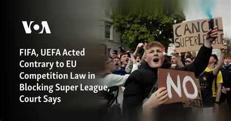 EU top court says FIFA and UEFA acted contrary to EU competition law in blocking Super League
